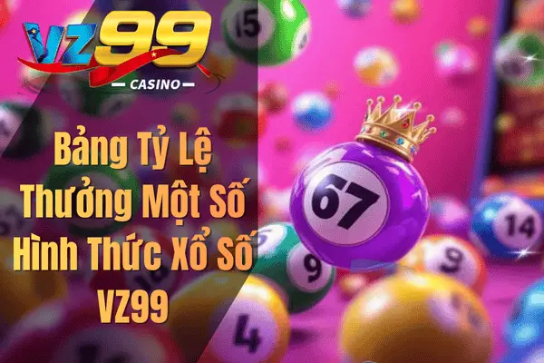 Bảng Tỷ Lệ Thưởng Một Số Hình Thức Xổ Số VZ99