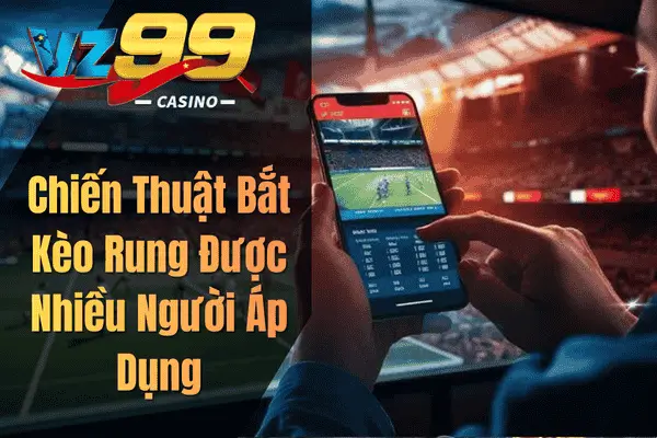 Chiến Thuật Bắt Kèo Rung Được Nhiều Người Áp Dụng