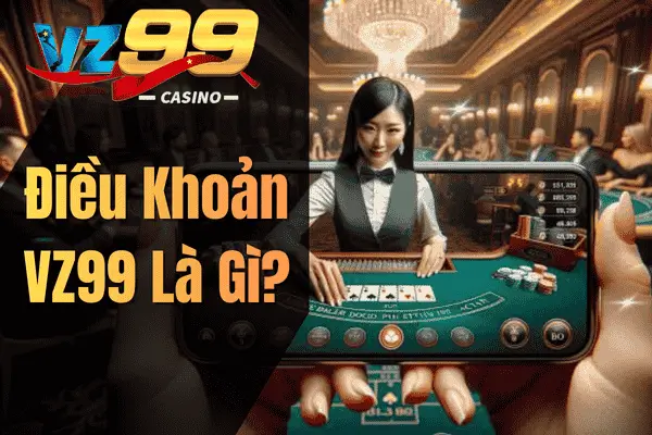 Điều Khoản VZ99 Là Gì?