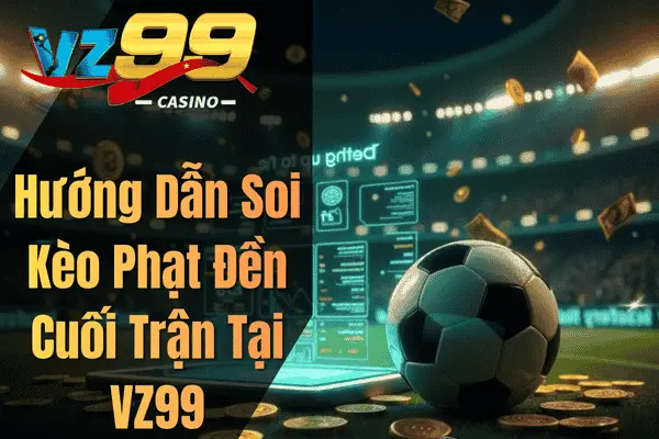Hướng Dẫn Soi Kèo Phạt Đền Cuối Trận Tại VZ99