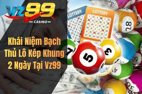 Khái Niệm Bạch Thủ Lô Kép Khung 2 Ngày Tại Vz99
