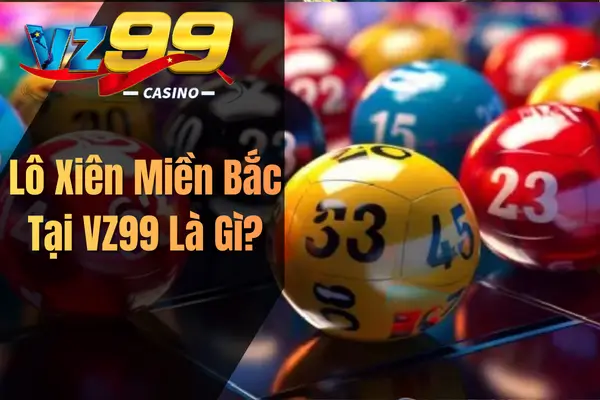 Lô Xiên Miền Bắc Tại VZ99 Là Gì?